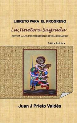 Libreto para el Progreso: La Jinetera Sagrada: Basado en la Satira Politica: La Jinetera Sagrada