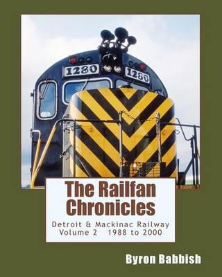 The Railfan Chronicles, Detroit & Mackinac Railway, Volume 2, 1988 to 2000: Including Central Michigan Railway and Lakes States Railway
