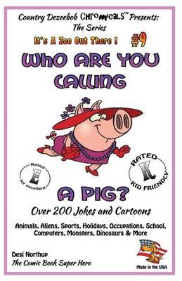 Who Are You Calling A Pig? Over 200 Jokes + Cartoons - Animals, Aliens, Sports, Holidays, Occupations, School, Computers, Monsters, Dinosaurs & More- in BLACK and WHITE: Comics, Jokes + Cartoons in Black and White