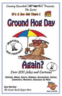 Ground Hog Day - Again - Over 200 Jokes + Cartoons - Animals, Aliens, Sports, Holidays, Occupations, School, Computers, Monsters, Dinosaurs & More - in BLACK and WHITE: Comics, Jokes + Cartoons in Black and White