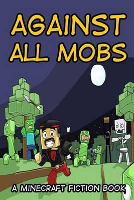 Against All Mobs: A Minecraft Fiction Book