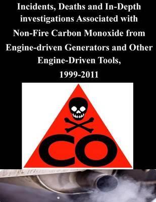 Incidents, Deaths and In-Depth investigations Associated with Non-Fire Carbon Monoxide from Engine-driven Generators and Other Engine-Driven Tools, 1999-2011