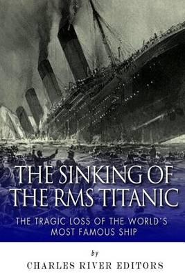 The Sinking of the RMS Titanic: The Tragic Loss of the World's Most Famous Ship