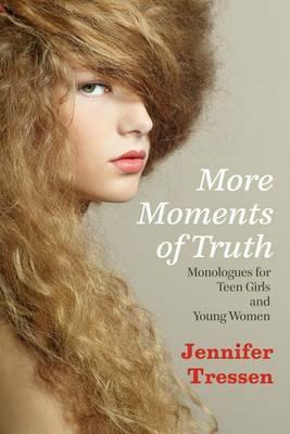 More Moments of Truth: Monologues for Teen Girls and Young Women