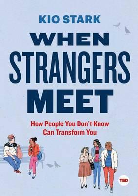 When Strangers Meet: How People You Don't Know Can Transform You
