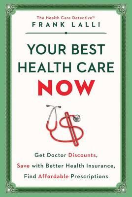 Your Best Health Care Now: Get Doctor Discounts, Save with Better Health Insurance, Find Affordable Prescriptions