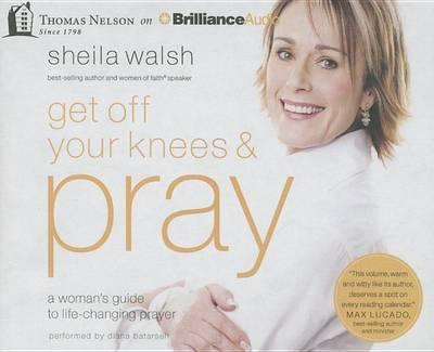 Get Off Your Knees and Pray: A Woman's Guide to Life-Changing Prayer