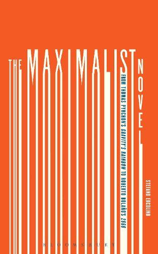 The Maximalist Novel: From Thomas Pynchon's Gravity's Rainbow to Roberto Bolano's 2666