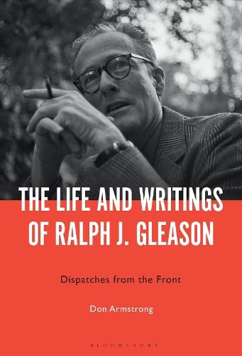 The Life and Writings of Ralph J. Gleason: Dispatches from the Front