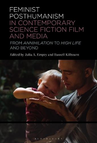 Feminist Posthumanism in Contemporary Science Fiction Film and Media: From Annihilation to High Life and Beyond
