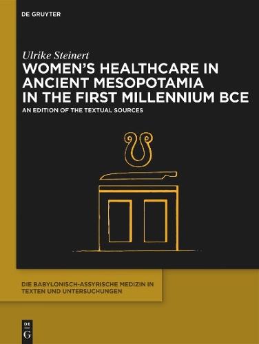 Women’s Healthcare in Ancient Mesopotamia in the First Millennium BCE: An Edition of the Textual Sources