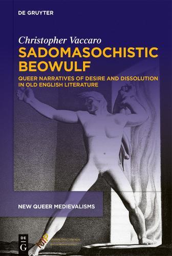 Sadomasochistic “Beowulf”: Queer Narratives of Desire and Dissolution in Old English Literature