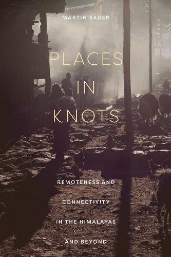 Places in Knots: Remoteness and Connectivity in the Himalayas and Beyond