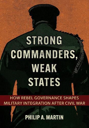 Strong Commanders, Weak States: How Rebel Governance Shapes Military Integration After Civil War