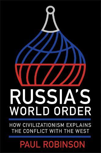 Russia's World Order: How Civilizationism Explains the Conflict with the West