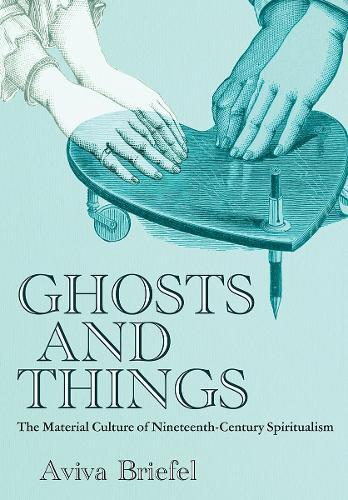 Ghosts and Things: The Material Culture of Nineteenth-Century Spiritualism