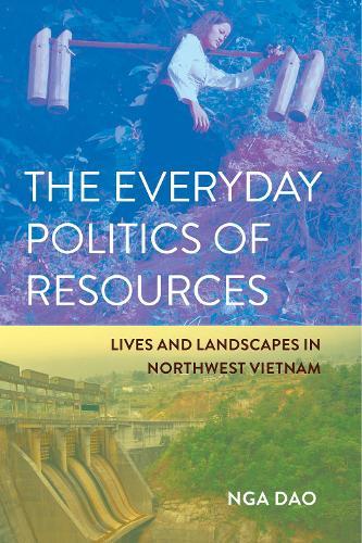 The Everyday Politics of Resources: Lives and Landscapes in Northwest Vietnam