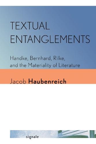 Textual Entanglements: Handke, Bernhard, Rilke, and the Materiality of Literature