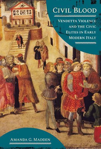 Civil Blood: Vendetta Violence and the Civic Elites in Early Modern Italy