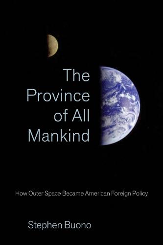 The Province of All Mankind: How Outer Space Became American Foreign Policy