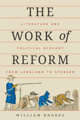 The Work of Reform: Literature and Political Ecology from Langland to Spenser