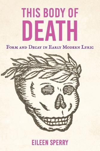 This Body of Death: Form and Decay in Early Modern Lyric