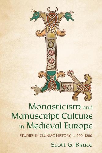Monasticism and Manuscript Culture in Medieval Europe: Studies in Cluniac History, C. 900–1200