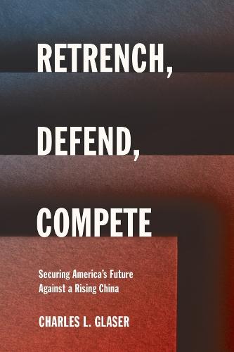 Retrench, Defend, Compete: Securing America's Future Against a Rising China
