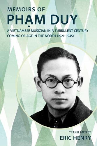 Memoirs of Phạm Duy, a Vietnamese Musician in a Turbulent Century: Coming of Age in the North (1921-1945)