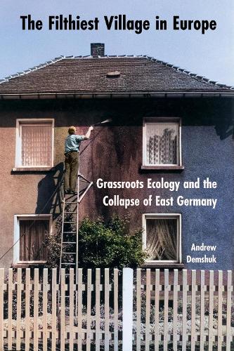 The Filthiest Village in Europe: Grassroots Ecology and the Collapse of East Germany
