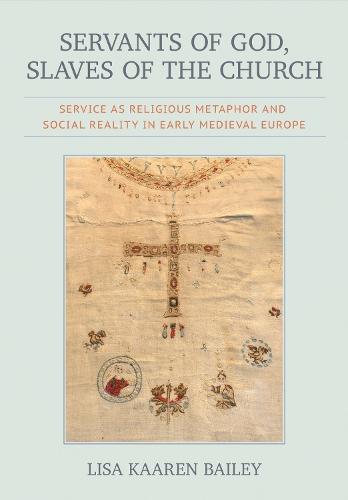 Servants of God, Slaves of the Church: Service As Religious Metaphor and Social Reality in Early Medieval Europe
