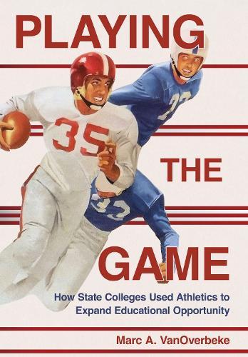 Playing the Game: How State Colleges Used Athletics to Expand Educational Opportunity