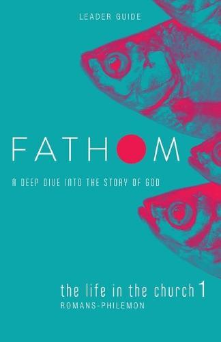 Fathom Bible Studies: The Life in the Church 1 Leader Guide