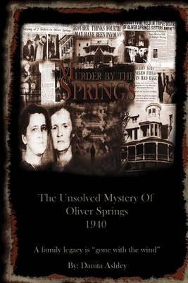 Murder By The Springs: The Unsolved Mystery of Oliver Springs.