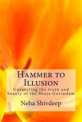 Hammer to Illusion: Unraveling the truth and beauty of the Bhaja Govindam