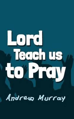 Lord, Teach us to Pray: Original and Unabridged