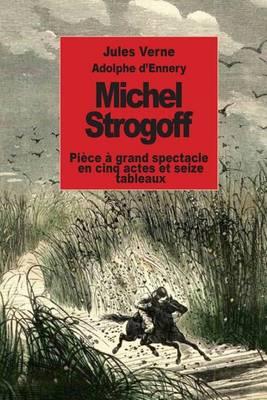 Michel Strogoff: Pièce à grand spectacle en cinq actes et seize tableaux