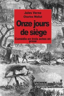 Onze jours de siège: Comédie en trois actes en prose