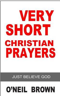 Very Short Christian Prayer: Just Believe God