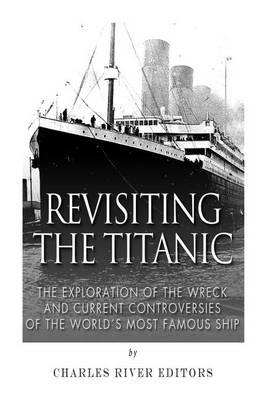 Revisiting the Titanic: The Exploration of the Wreck and Current Controversies Surrounding the World's Most Famous Ship