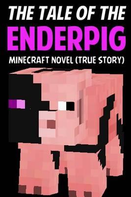 The Tale of the Enderpig: Minecraft Novel (True Story)