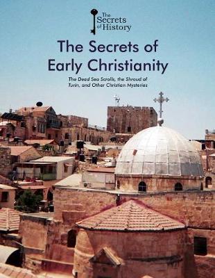 The Secrets of Early Christianity: The Dead Sea Scrolls, the Shroud of Turin, and Other Christian Mysteries