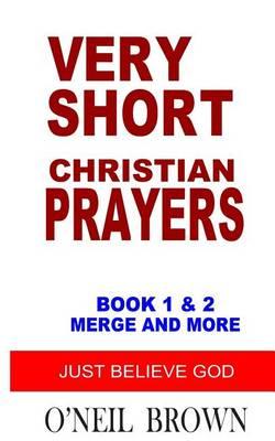 Very Short Christian Prayers Book 1 and 2 Merge and More: Just Believe God