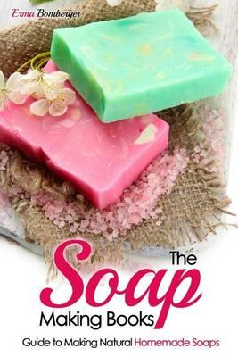 The Soap Making Books: Guide to Making Natural Homemade Soaps