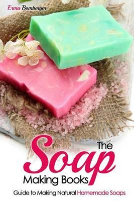 The Soap Making Books: Guide to Making Natural Homemade Soaps