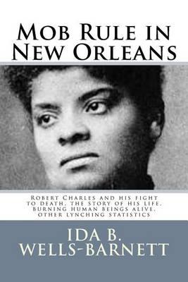 Mob Rule in New Orleans: Robert Charles and his fight to death, the story of his life, burning human beings alive, other lynching statistics