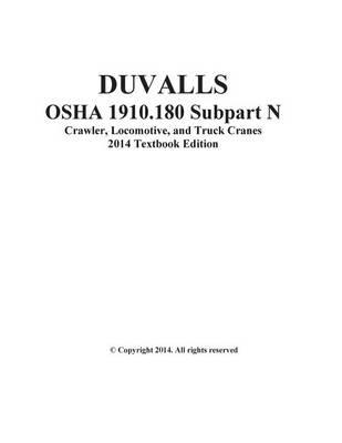 Duvalls OSHA 1910.180 Subpart N Crawler, Locomotive, and Truck Cranes 2014 Edition: Duvalls OSHA 1910.180 Subpart N Textbook, Study Guide, and Workbook