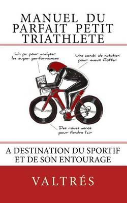 Manuel du parfait petit triathlete: A destination du sportif et de son entourage