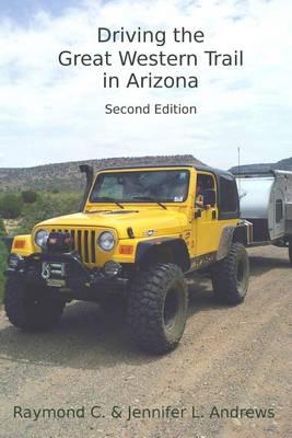 Driving the Great Western Trail in Arizona: An Off-Road Travel Guide to the Great Western Trail in Arizona