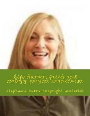 Life Human, Faith and Ecology Project Transcript: Transcript Project